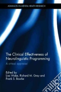 The Clinical Effectiveness of Neurolinguistic Programming libro in lingua di Wake Lisa (EDT), Gray Richard M. (EDT), Bourke Frank S. (EDT)