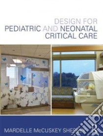 Design for Pediatric and Neonatal Critical Care libro in lingua di Shepley Mardelle Mccuskey