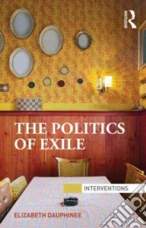 The Politics of Exile libro in lingua di Dauphinee Elizabeth