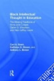 Black Intellectual Thought in Education libro in lingua di Grant Carl A., Brown Keffrelyn D., Brown Anthony L.