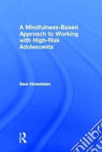 A Mindfulness-Based Approach to Working With High-Risk Adolescents libro in lingua di Himelstein Sam