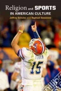 Religion and Sports in American Culture libro in lingua di Scholes Jeffrey, Sassower Raphael