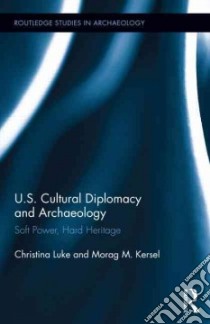 U.S. Cultural Diplomacy and Archaeology libro in lingua di Luke Christina, Kersel Morag M.