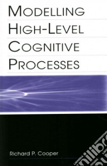 Modelling High-level Cognitive Processes libro in lingua di Cooper Richard P., Yule Peter (CON), Fox John (CON), Glasspool David W. (CON)