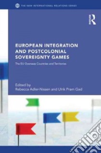 European Integration and Postcolonial Sovereignty Games libro in lingua di Adler-nissen Rebecca (EDT), Gad Ulrik Pram (EDT)