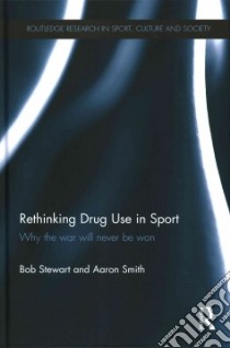 Rethinking Drug Use in Sport libro in lingua di Stewart Bob, Smith Aaron C.T.