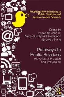 Pathways to Public Relations libro in lingua di St. John Burton III (EDT), Lamme Margot Odpdycke (EDT), L'Etang Jacquie (EDT)
