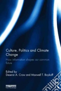 Culture, Politics and Climate Change libro in lingua di Crow Deserai A. (EDT), Boykoff Maxwell T. (EDT)