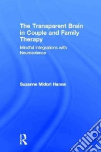 The Transparent Brain in Couple and Family Therapy libro in lingua di Hanna Suzanne Midori