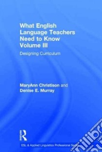 What English Language Teachers Need to Know libro in lingua di Christison MaryAnn, Murray Denise E.