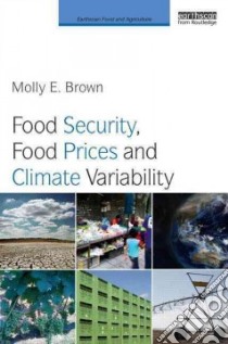 Food Security, Food Prices and Climate Variability libro in lingua di Brown Molly E.
