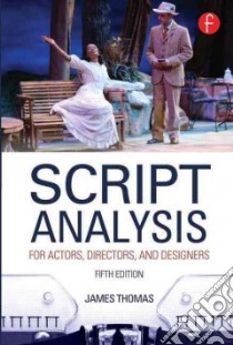 Script Analysis for Actors, Directors, and Designers libro in lingua di Thomas James