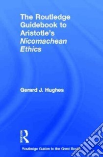 The Routledge Guidebook to Aristotle's Nicomachean Ethics libro in lingua di Hughes Gerard J.