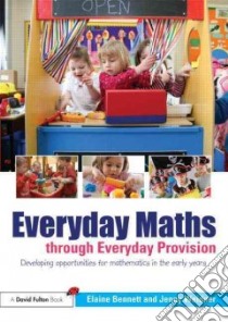 Everyday Maths Through Everyday Provision libro in lingua di Bennett Elaine, Weidner Jenny