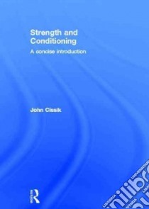 Strength and Conditioning libro in lingua di Cissik John