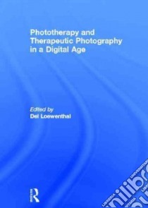 Phototherapy and Therapeutic Photography in a Digital Age libro in lingua di Loewenthal Del (EDT)