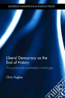 Liberal Democracy As the End of History libro in lingua di Hughes Chris