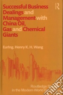 Successful Business Dealings and Management With China Oil, Gas and Chemical Giants libro in lingua di Wang Henry K. H.