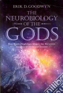 The Neurobiology of the Gods libro in lingua di Goodwyn Erik D., Ruhl Jerry M. Ph.D. (FRW)