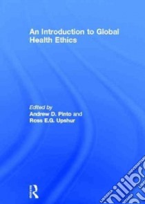 An Introduction to Global Health Ethics libro in lingua di Pinto Andrew D. (EDT), Upshur Ross E. G. (EDT)