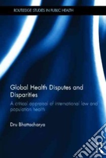 Global Health Disputes and Disparities libro in lingua di Bhattacharya Dru