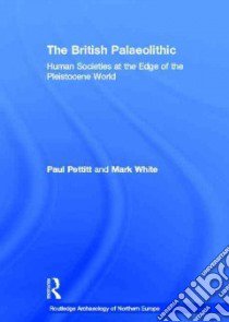 The British Palaeolithic libro in lingua di Pettitt Paul, White Mark