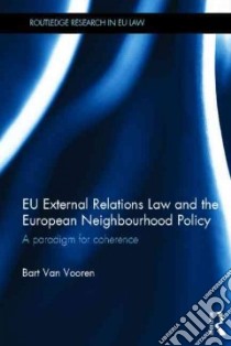 Eu External Relations Law and the European Neighbourhood Policy libro in lingua di Van Vooren Bart