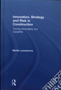 Innovation, Strategy and Risk in Construction libro in lingua di Loosemore Martin