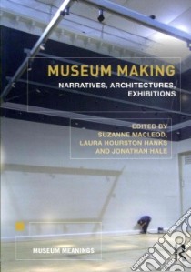 Museum Making libro in lingua di Macleod Suzanne (EDT), Hanks Laura Hourston (EDT), Hale Jonathan (EDT)