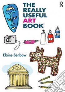 The Really Useful Art Book libro in lingua di Benbow Elaine