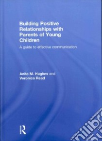 Building Positive Relationships With Parents of Young Children libro in lingua di Hughes Anita M., Read Veronica