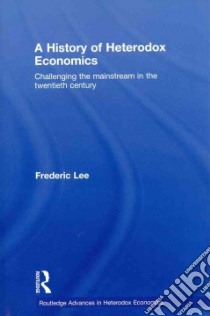 A History of Heterodox Economics libro in lingua di Lee Frederic