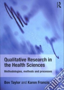 Qualitative Research in the Health Sciences libro in lingua di Taylor Bev, Francis Karen