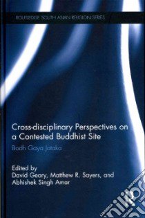Cross-disciplinary Perspectives on a Contested Buddhist Site libro in lingua di Geary David (EDT), Sayers Matthew R. (EDT), Amar Abhishek Singh (EDT)