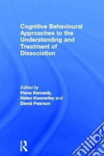 Cognitive Behavioural Approaches to the Understanding and Treatment of Dissociation libro in lingua di Kennedy Fiona (EDT), Kennerley Helen (EDT), Pearson David (EDT), Brown Richard J. (CON), Carey Timothy A. (CON)