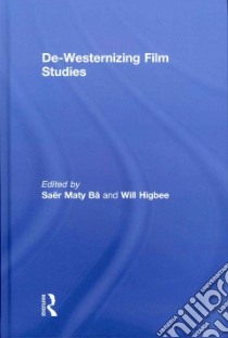 De-Westernizing Film Studies libro in lingua di Ba Saer Maty (EDT), Higbee Will (EDT)