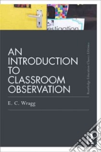 An Introduction to Classroom Observation libro in lingua di Wragg E. C.