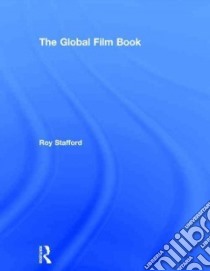 The Global Film Book libro in lingua di Stafford Roy