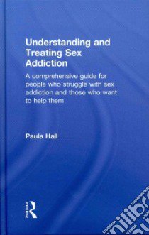 Understanding and Treating Sex Addiction libro in lingua di Hall Paula