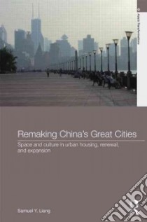 Remaking China's Great Cities libro in lingua di Liang Samuel Y.