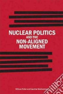 Nuclear Politics and the Non-Aligned Movement: Principles vs Pragmatism libro in lingua di Potter William, Mukhatzhanova Gaukhar