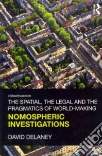 The Spatial, the Legal and the Pragmatics of World-making libro in lingua di Delaney David