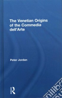 The Venetian Origins of the Commedia Dell'arte libro in lingua di Jordan Peter