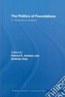 The Politics of Foundations libro in lingua di Anheier Helmut K. (EDT), Daly Siobhan (EDT)