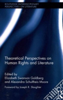 Theoretical Perspectives on Human Rights and Literature libro in lingua di Goldberg Elizabeth Swanson (EDT), Moore Alexandra Schultheis (EDT), Slaughter Joseph R. (FRW)