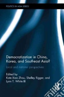 Democratization in China, Korea and Southeast Asia? libro in lingua di Zhou Kate Xiao (EDT), Rigger Shelley (EDT), White Lynn T. III (EDT)
