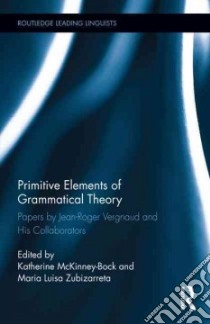 Primitive Elements of Grammatical Theory libro in lingua di Mckinney-bock Katherine (EDT), Zubizarreta Maria Luisa (EDT)
