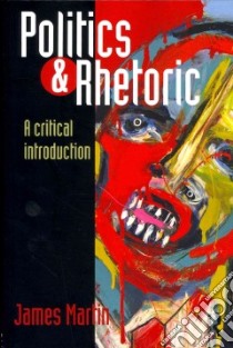 Politics and Rhetoric libro in lingua di Martin James