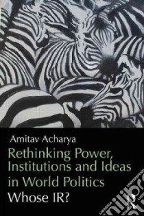 Rethinking Power, Institutions and Ideas in World Politics libro in lingua di Acharya Amitav