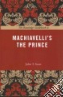 The Routledge Guidebook to Machiavelli's the Prince libro in lingua di Scott John T.